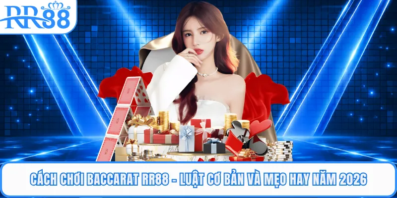 Cách Chơi Baccarat RR88 - Luật Cơ Bản Và Mẹo Hay Năm 2026