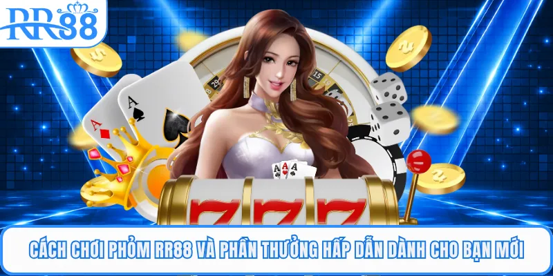 Cách Chơi Phỏm RR88 Và Phần Thưởng Hấp Dẫn Dành Cho Bạn Mới