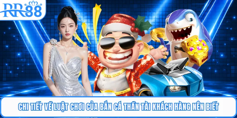 Chi tiết về luật chơi của bắn cá thần tài khách hàng nên biết