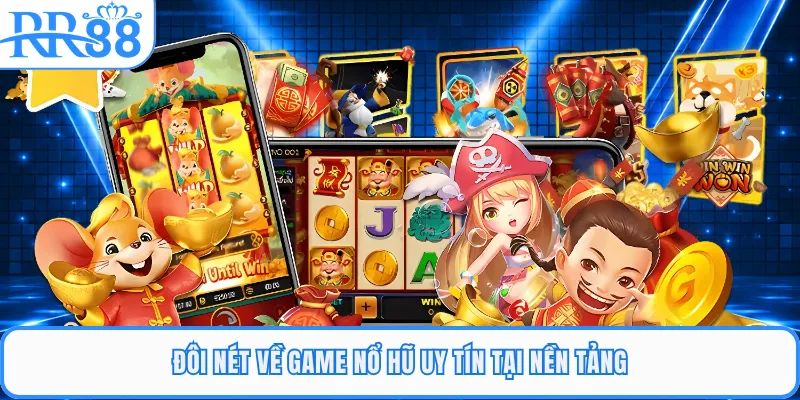 Đôi nét về game nổ hũ uy tín tại nền tảng