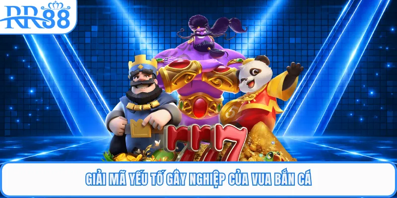 Giải mã yếu tố gây nghiệp của vua bắn cá