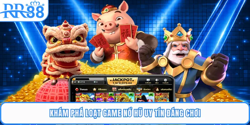 Khám phá loạt game nổ hũ uy tín đáng chơi