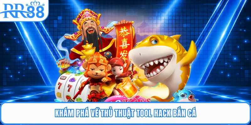 Khám phá về thủ thuật tool hack bắn cá
