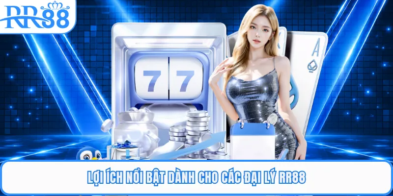 Lợi ích nổi bật dành cho các đại lý RR88