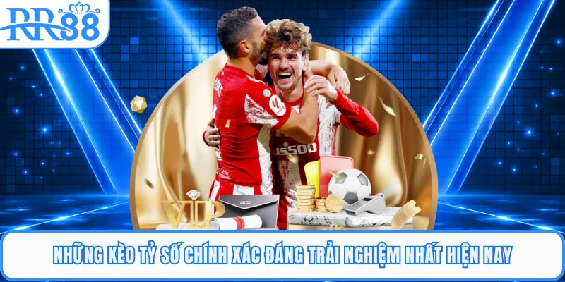 Những kèo tỷ số chính xác đáng trải nghiệm nhất hiện nay
