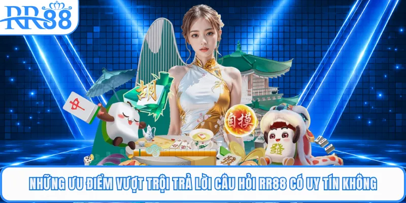 Những ưu điểm vượt trội trả lời câu hỏi RR88 có uy tín không