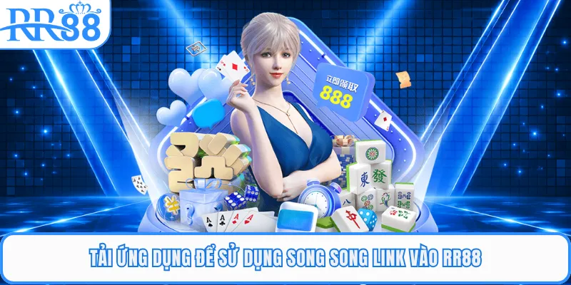 Tải ứng dụng để sử dụng song song link vào RR88