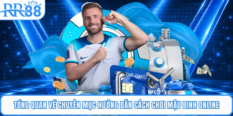 Tổng quan về chuyên mục hướng dẫn cách chơi mậu binh online