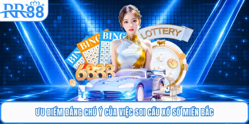 Ưu điểm đáng chú ý của việc soi cầu xổ số miền Bắc